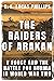 The Raiders of Arakan by C.E. Lucas Phillips