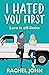 I Hated You First by Rachel John