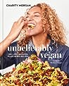 Unbelievably Vegan by Charity Morgan