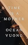 Time Is a Mother by Ocean Vuong