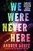 We Were Never Here by Andrea Bartz