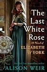 The Last White Rose by Alison Weir