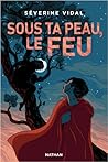 Sous ta peau le feu by Séverine Vidal