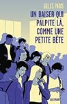 Un baiser qui palpite là, comme une petite bête by Gilles Paris