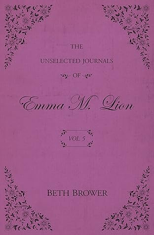 The Unselected Journals of Emma M. Lion by Beth Brower