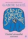 Când corpul spune nu by Gabor Maté