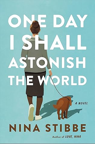 One Day I Shall Astonish the World by Nina Stibbe