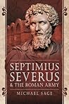 Septimius Severus and the Roman Army by Michael Sage