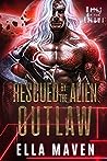 Rescued by the Alien Outlaw by Ella Maven