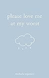 Please Love Me at My Worst by Michaela Angemeer