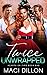 Twice Unwrapped by Maci Dillon