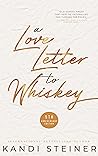 A Love Letter to Whiskey by Kandi Steiner