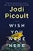 Wish You Were Here by Jodi Picoult