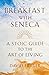 Breakfast with Seneca: A Stoic Guide to the Art of Living