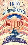 Into the Windwracked Wilds by A. Deborah Baker