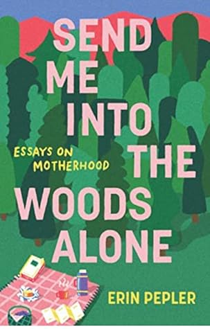 Send Me Into the Woods Alone by Erin Pepler