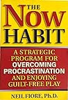 The Now Habit: A Strategic Program for Overcoming Procrastination and Enjoying Guilt-Free Play