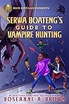 Serwa Boateng's Guide to Vampire Hunting by Roseanne A. Brown