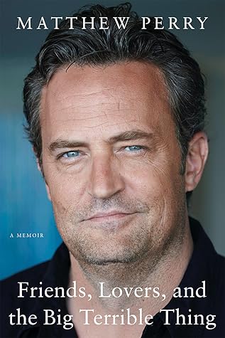 Friends, Lovers, and the Big Terrible Thing by Matthew  Perry