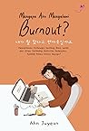 Mengapa Aku Mengalami Burnout? by Ahn Juyeon