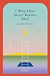 I Who Have Never Known Men by Jacqueline Harpman