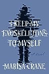 I Keep My Exoskeletons to Myself by Marisa Crane