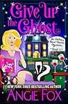 Give Up the Ghost by Angie Fox