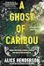 A Ghost of Caribou by Alice Henderson