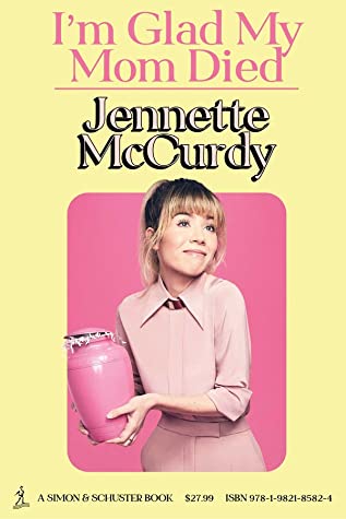 I'm Glad My Mom Died by Jennette McCurdy