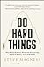 Do Hard Things: Why We Get Resilience Wrong and the Surprising Science of Real Toughness