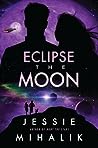 Eclipse the Moon by Jessie Mihalik