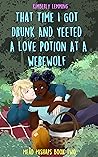 That Time I Got Drunk and Yeeted a Love Potion at a Werewolf (Mead Mishaps, #2)