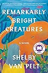 Remarkably Bright Creatures by Shelby Van Pelt