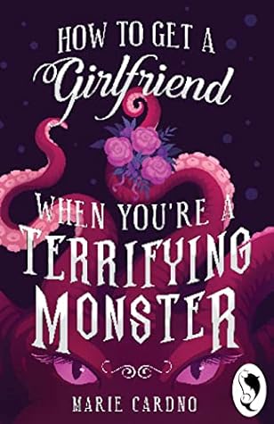 How to Get a Girlfriend (When You're a Terrifying Monster) by Marie Cardno