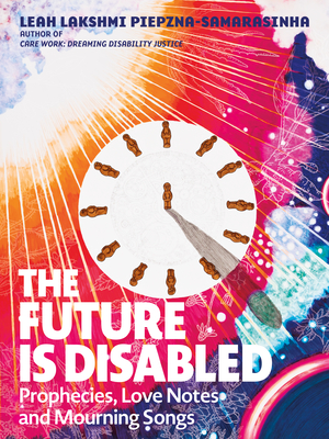 The Future Is Disabled: Prophecies, Love Notes, and Mourning Songs