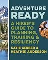 Adventure Ready: A Hiker’s Guide to Planning, Training, and Resiliency