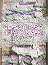 Season Pass (To This Ass)