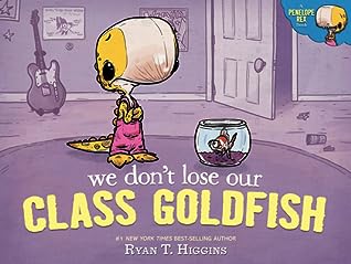 We Don't Lose Our Class Goldfish by Ryan T.  Higgins