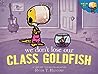 We Don't Lose Our Class Goldfish by Ryan T.  Higgins