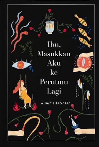 Ibu, Masukkan Aku Ke Perutmu Lagi, Dan Kisah-Kisah Gelap Lainnya by Karina Andjani