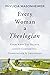 Every Woman a Theologian: Know What You Believe. Live It Confidently. Communicate It Graciously.