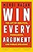 Win Every Argument: The Art of Debating, Persuading and Public Speaking