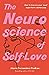 The Neuroscience of Self-Love: How To Improve Your Most Important Relationship