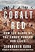 Cobalt Red: How the Blood of the Congo Powers Our Lives