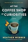 At the Coffee Shop of Curiosities by Heather Webber