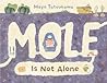 Mole Is Not Alone by Maya Tatsukawa