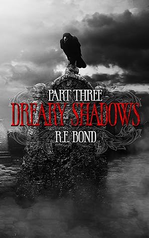 Dreary Shadows Part Three by R.E.  Bond