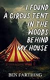 Book cover for I Found a Circus Tent in the Woods Behind My House (I Found Horror)