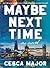 Maybe Next Time by Cesca   Major