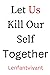 Let Us Kill Our Self Together: Instant Transformational Freedom from Mind, Emotional Intelligence, Mysticism & Alchemy Self Images